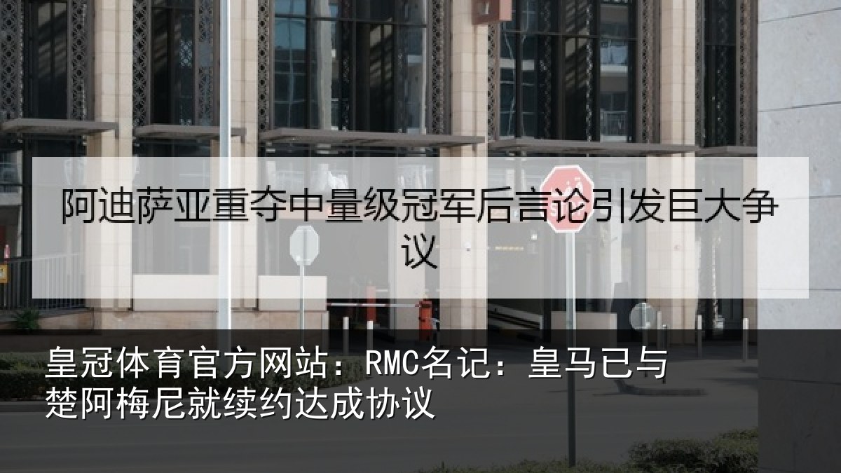 皇冠体育官方网站：RMC名记：皇马已与楚阿梅尼就续约达成协议