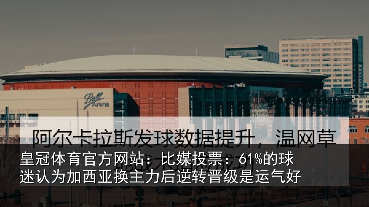 皇冠体育官方网站：比媒投票：61%的球迷认为加西亚换主力后逆转晋级是运气好