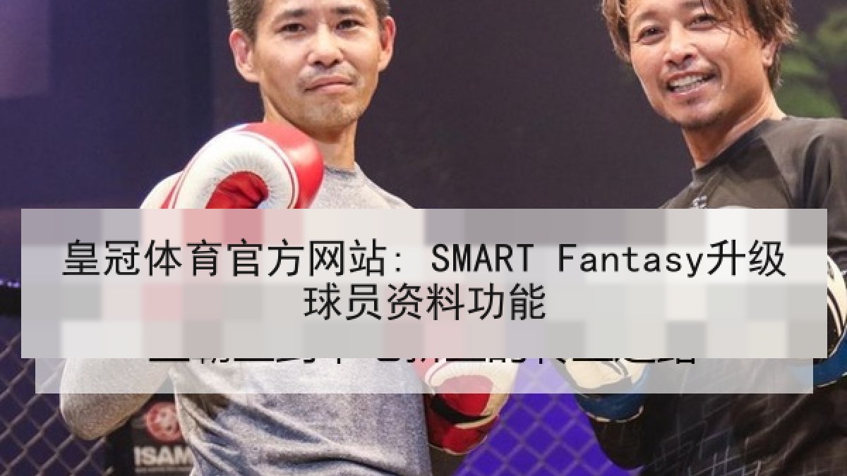 皇冠体育官方网站: SMART Fantasy升级球员资料功能 皇冠体育官方网站: SMART Fantasy升级球员资料功能