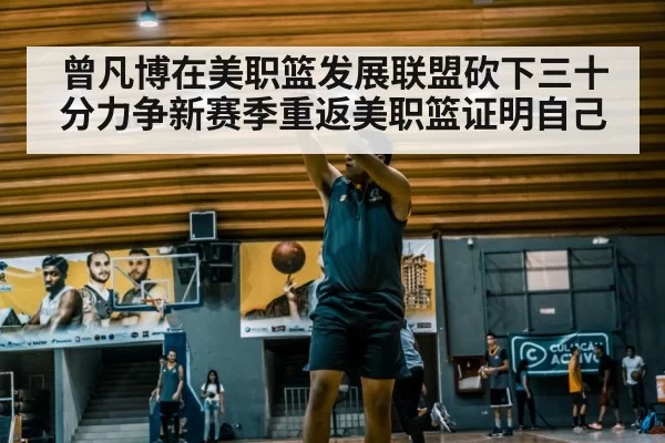 曾凡博在美职篮发展联盟砍下三十分力争新赛季重返美职篮证明自己
